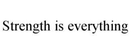 STRENGTH IS EVERYTHING trademark