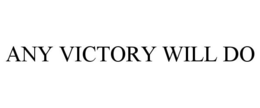 ANY VICTORY WILL DO trademark