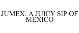 JUMEX. A JUICY SIP OF MEXICO trademark