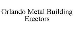 ORLANDO METAL BUILDING ERECTORS trademark