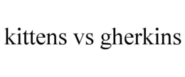 KITTENS VS GHERKINS trademark