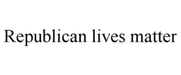 REPUBLICAN LIVES MATTER trademark
