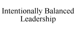 INTENTIONALLY BALANCED LEADERSHIP trademark