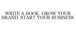 WRITE A BOOK. GROW YOUR BRAND. START YOUR BUSINESS. trademark
