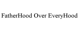 FATHERHOOD OVER EVERYHOOD trademark