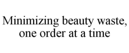 MINIMIZING BEAUTY WASTE, ONE ORDER AT A TIME trademark