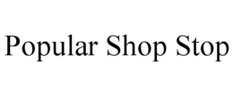 POPULAR SHOP STOP trademark