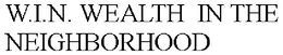 W.I.N. WEALTH  IN THE NEIGHBORHOOD trademark