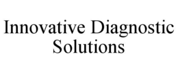 INNOVATIVE DIAGNOSTIC SOLUTIONS trademark