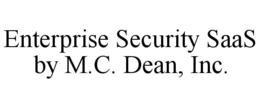 ENTERPRISE SECURITY SAAS BY M.C. DEAN, INC. trademark