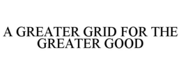 A GREATER GRID FOR THE GREATER GOOD trademark