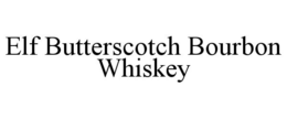 ELF BUTTERSCOTCH BOURBON WHISKEY trademark