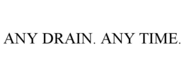 ANY DRAIN. ANY TIME. trademark