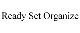 READY SET ORGANIZE trademark