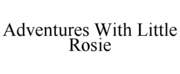 ADVENTURES WITH LITTLE ROSIE trademark