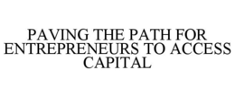 PAVING THE PATH FOR ENTREPRENEURS TO ACCESS CAPITAL trademark