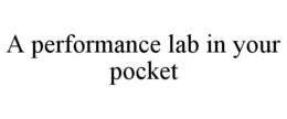 A PERFORMANCE LAB IN YOUR POCKET trademark