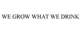 WE GROW WHAT WE DRINK trademark