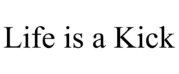LIFE IS A KICK trademark