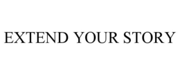 EXTEND YOUR STORY trademark