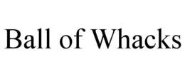 BALL OF WHACKS trademark