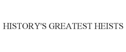 HISTORY'S GREATEST HEISTS trademark