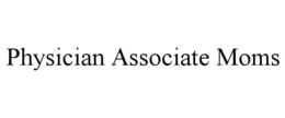 PHYSICIAN ASSOCIATE MOMS trademark