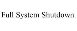 FULL SYSTEM SHUTDOWN. trademark