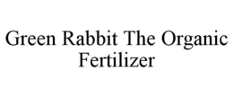 GREEN RABBIT THE ORGANIC FERTILIZER trademark