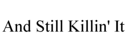 AND STILL KILLIN' IT trademark