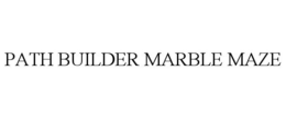 PATH BUILDER MARBLE MAZE trademark