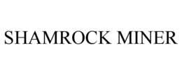 SHAMROCK MINER trademark