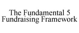 THE FUNDAMENTAL 5 FUNDRAISING FRAMEWORK trademark