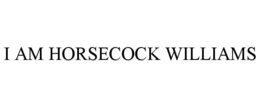I AM HORSECOCK WILLIAMS trademark