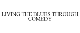 LIVING THE BLUES THROUGH COMEDY trademark