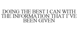 DOING THE BEST I CAN WITH THE INFORMATION THAT I'VE BEEN GIVEN trademark