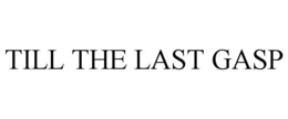 TILL THE LAST GASP trademark
