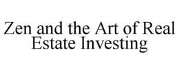 ZEN AND THE ART OF REAL ESTATE INVESTING trademark