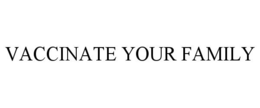 VACCINATE YOUR FAMILY trademark