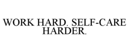 WORK HARD. SELF-CARE HARDER. trademark
