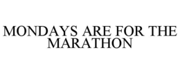 MONDAYS ARE FOR THE MARATHON trademark