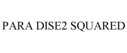 PARA DISE2 SQUARED trademark