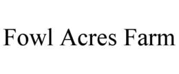 FOWL ACRES FARM trademark