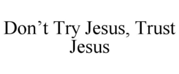 DON'T TRY JESUS, TRUST JESUS trademark