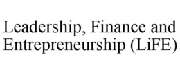LEADERSHIP, FINANCE AND ENTREPRENEURSHIP (LIFE) trademark