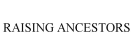 RAISING ANCESTORS trademark