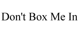 DON'T BOX ME IN trademark