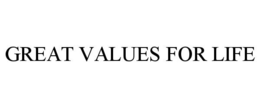 GREAT VALUES FOR LIFE trademark