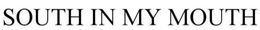 SOUTH IN MY MOUTH trademark