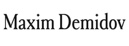 MAXIM DEMIDOV trademark
